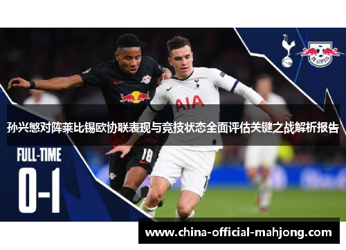 孙兴慜对阵莱比锡欧协联表现与竞技状态全面评估关键之战解析报告