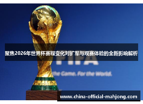 聚焦2026年世界杯赛程变化对扩军与观赛体验的全新影响解析