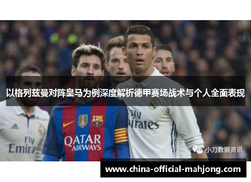 以格列兹曼对阵皇马为例深度解析德甲赛场战术与个人全面表现