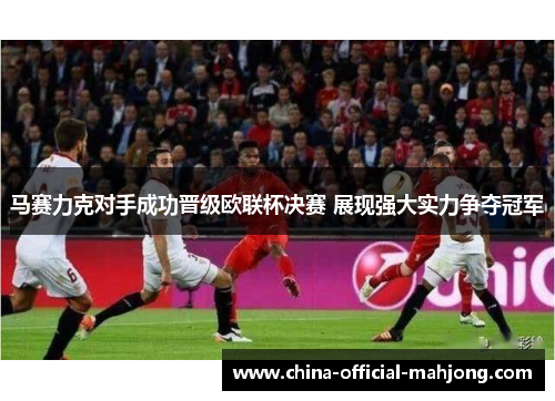 马赛力克对手成功晋级欧联杯决赛 展现强大实力争夺冠军