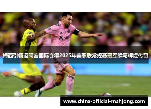 梅西引领迈阿密国际夺得2025年美职联常规赛冠军续写辉煌传奇